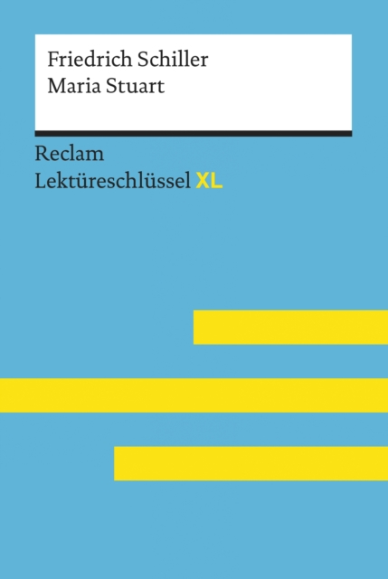 Maria Stuart von Friedrich Schiller: Reclam Lektureschlussel XL : Lektureschlussel mit Inhaltsangabe, Interpretation, Prufungsaufgaben mit Losungen, Lernglossar, EPUB eBook