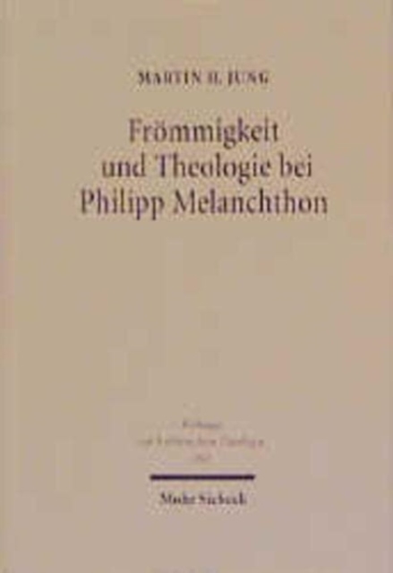 Frommigkeit und Theologie bei Philipp Melanchthon : Das Gebet im Leben und in der Lehre des Reformators, Hardback Book
