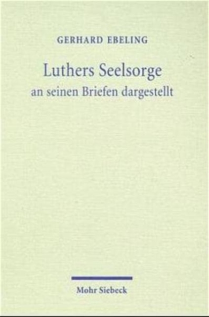 Luthers Seelsorge : Theologie in der Vielfalt der Lebenssituationen an seinen Briefen dargestellt, Paperback / softback Book