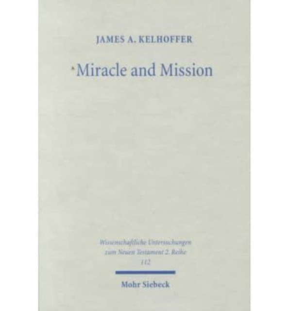 Miracle and Mission : The Authentication of Missionaries and Their Message in the Longer Ending of Mark, Paperback / softback Book