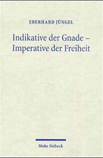 Indikative der Gnade - Imperative der Freiheit : Theologische Eroerterungen IV, Paperback / softback Book