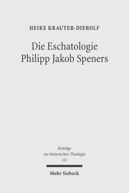 Die Eschatologie Philipp Jakob Speners : Der Streit mit der lutherischen Orthodoxie um die "Hoffnung besserer Zeiten", Hardback Book