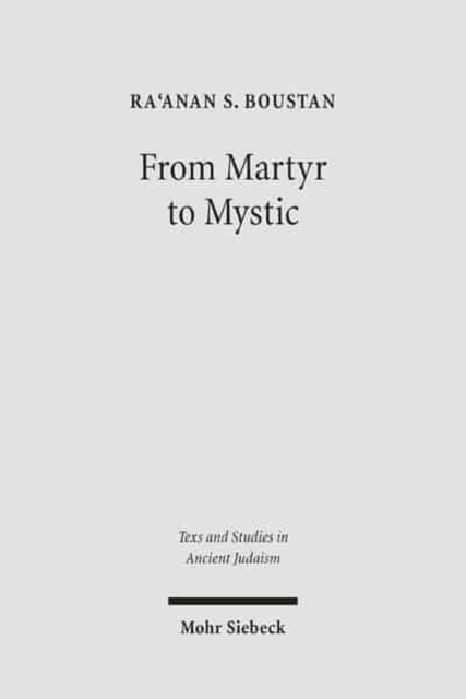 From Martyr to Mystic : Rabbinic Martyrology and the Making of Merkavah Mysticism, Hardback Book
