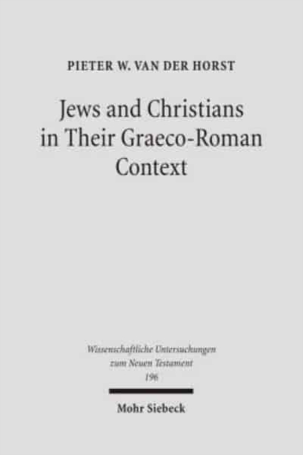 Jews and Christians in Their Graeco-Roman Context : Selected Essays on Early Judaism, Samaritanism, Hellenism, and Christianity, Hardback Book