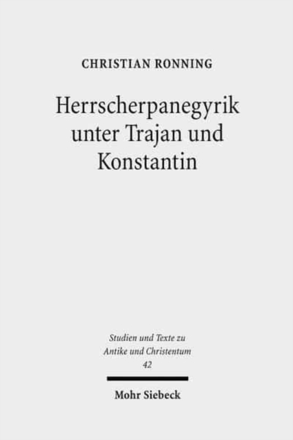 Herrscherpanegyrik unter Trajan und Konstantin : Studien zur symbolischen Kommunikation in der romischen Kaiserzeit, Paperback / softback Book