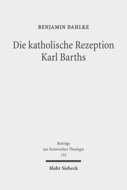 Die katholische Rezeption Karl Barths : Theologische Erneuerung im Vorfeld des Zweiten Vatikanischen Konzils, Hardback Book