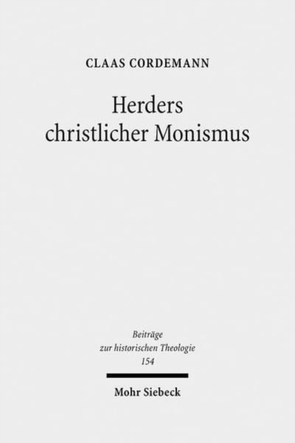 Herders christlicher Monismus : Eine Studie zur Grundlegung von Johann Gottfried Herders Christologie und Humanitatsideal, Hardback Book