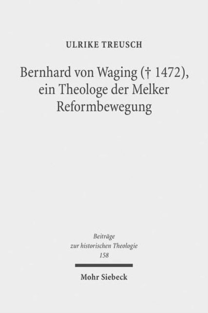 Bernhard von Waging (+ 1472), ein Theologe der Melker Reformbewegung : Monastische Theologie im 15. Jahrhundert?, Hardback Book