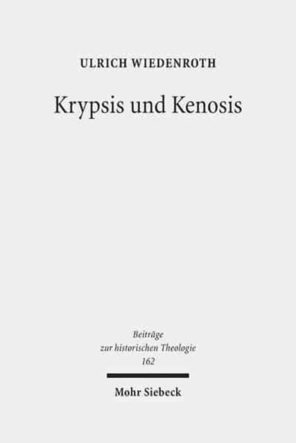 Krypsis und Kenosis : Studien zu Thema und Genese der Tubinger Christologie im 17. Jahrhundert, Hardback Book