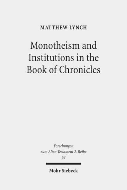 Monotheism and Institutions in the Book of Chronicles : Temple, Priesthood, and Kingship in Post-Exilic Perspective. Studies of the Sofja Kovalevskaja Research Group on Early Jewish Monotheism. Vol. I, Paperback / softback Book