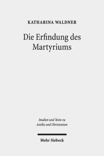 Die Erfindung des Martyriums : Wahrheit, Recht und religiose Identitat in Hellenismus und Kaiserzeit, Paperback / softback Book
