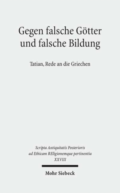 Gegen falsche Gotter und falsche Bildung : Tatian, Rede an die Griechen, Hardback Book