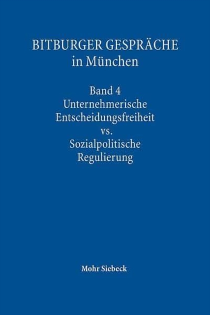 Bitburger Gesprache in Munchen : Band 4: Unternehmerische Entscheidungsfreiheit vs. Sozialpolitische Regulierung, Hardback Book