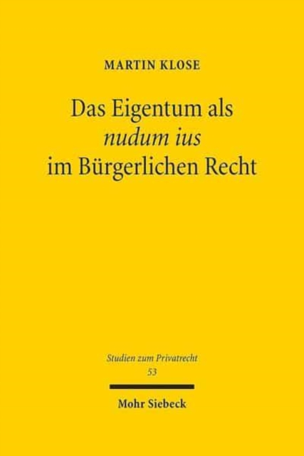 Das Eigentum als nudum ius im Burgerlichen Recht : Kritische Wurdigung eines juristischen Fabelwesens, Hardback Book