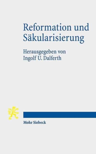 Reformation und Sakularisierung : Zur Kontroverse um die Genese der Moderne aus dem Geist der Reformation, Paperback / softback Book