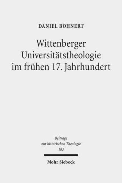 Wittenberger Universitatstheologie im fruhen 17. Jahrhundert : Eine Fallstudie zu Friedrich Balduin (1575-1627), Hardback Book