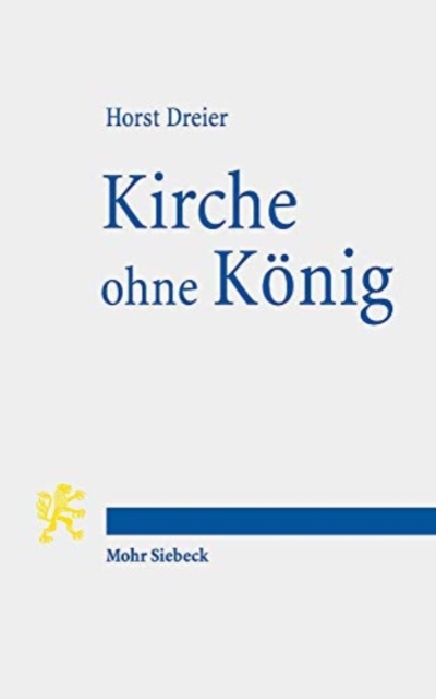 Kirche ohne Konig : Das Ende des landesherrlichen Kirchenregiments ("Bundnis von Thron und Altar") 1918/19 unter besonderer Berucksichtigung Preußens und Wurttembergs, Paperback / softback Book