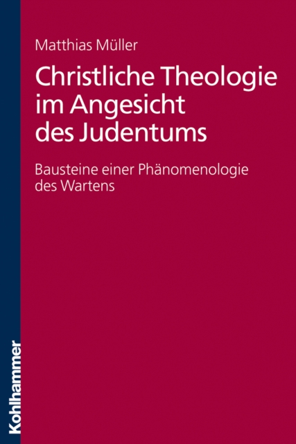 Christliche Theologie im Angesicht des Judentums : Bausteine einer Phanomenologie des Wartens, PDF eBook