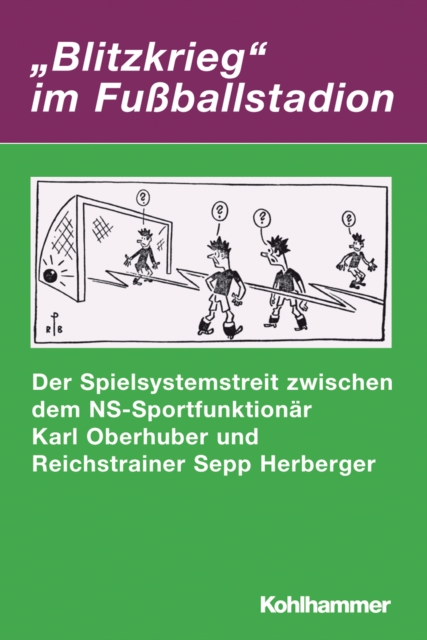 "Blitzkrieg" im Fuballstadion : Der Spielsystemstreit zwischen dem NS-Sportfunktionar Karl Oberhuber und Reichstrainer Sepp Herberger, PDF eBook