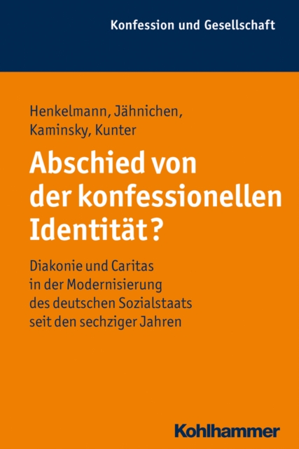Abschied von der konfessionellen Identitat? : Diakonie und Caritas in der Modernisierung des deutschen Sozialstaats seit den sechziger Jahren, PDF eBook