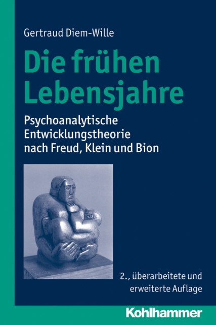 Die fruhen Lebensjahre : Psychoanalytische Entwicklungstheorie nach Freud, Klein und Bion, PDF eBook