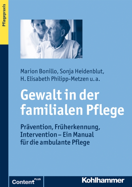 Gewalt in der familialen Pflege : Pravention, Fruherkennung, Intervention - Ein Manual fur die ambulante Pflege, PDF eBook