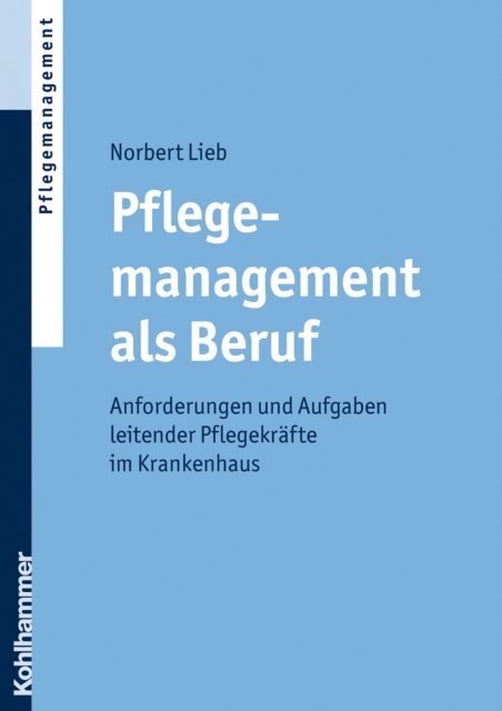Pflegemanagement als Beruf : Anforderungen und Aufgaben leitender Pflegekrafte im Krankenhaus, PDF eBook