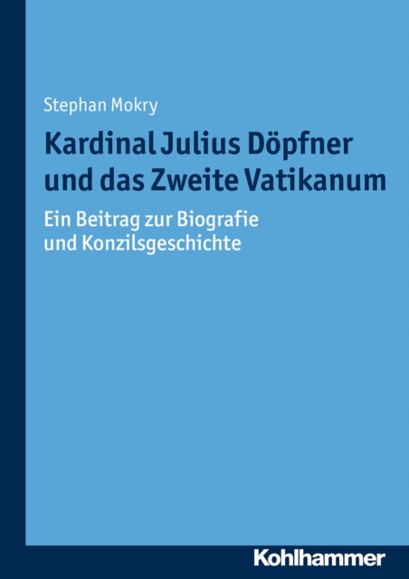 Kardinal Julius Dopfner und das Zweite Vatikanum : Ein Beitrag zur Biografie und Konzilsgeschichte, PDF eBook