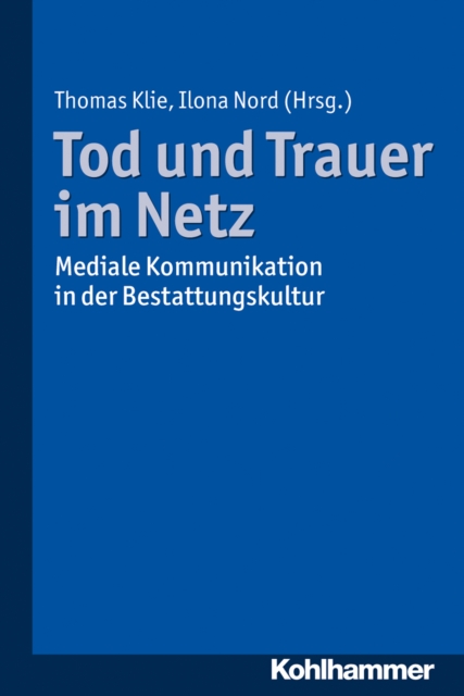 Tod und Trauer im Netz : Mediale Kommunikationen in der Bestattungskultur, PDF eBook