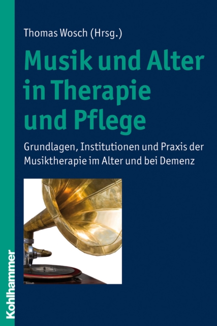 Musik und Alter in Therapie und Pflege : Grundlagen, Institutionen und Praxis der Musiktherapie im Alter und bei Demenz, PDF eBook