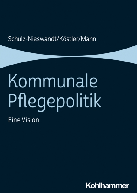 Kommunale Pflegepolitik : Eine Vision, EPUB eBook