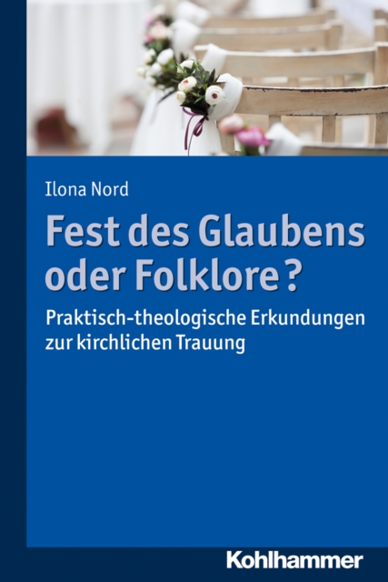 Fest des Glaubens oder Folklore? : Praktisch-theologische Erkundungen zur kirchlichen Trauung, PDF eBook