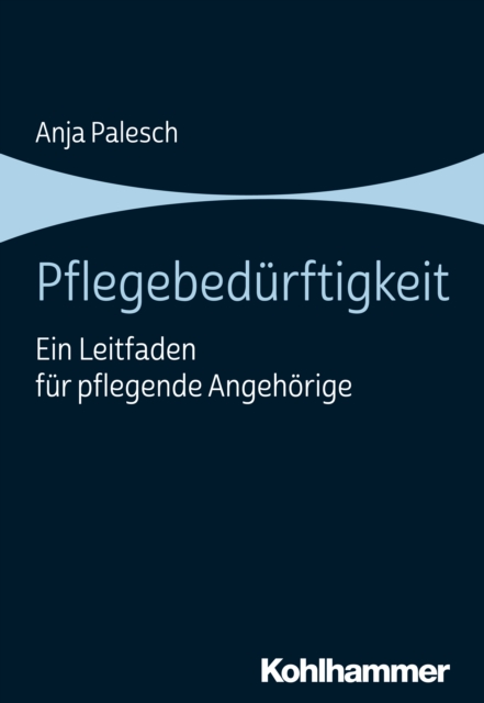 Pflegebedurftigkeit : Ein Leitfaden fur pflegende Angehorige, PDF eBook