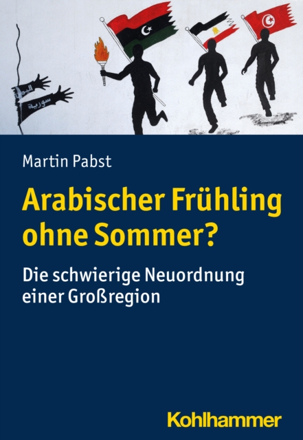 Arabischer Fruhling ohne Sommer? : Die schwierige Neuordnung einer Groregion, EPUB eBook