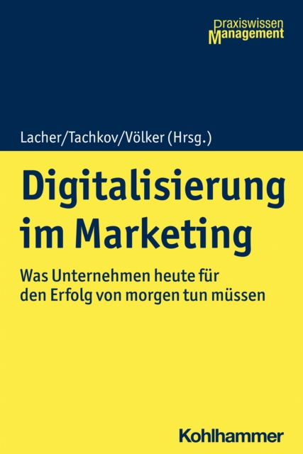 Digitalisierung im Marketing : Was Unternehmen heute fur den Erfolg von morgen tun mussen, PDF eBook