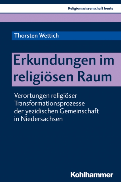Erkundungen im religiosen Raum : Verortungen religioser Transformationsprozesse der yezidischen Gemeinschaft in Niedersachsen, PDF eBook