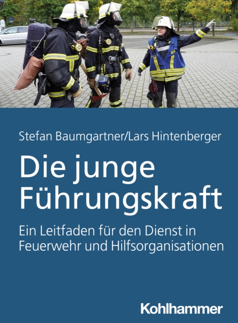 Die junge Fuhrungskraft : Ein Leitfaden fur den Dienst in Feuerwehr und Hilfsorganisationen, PDF eBook