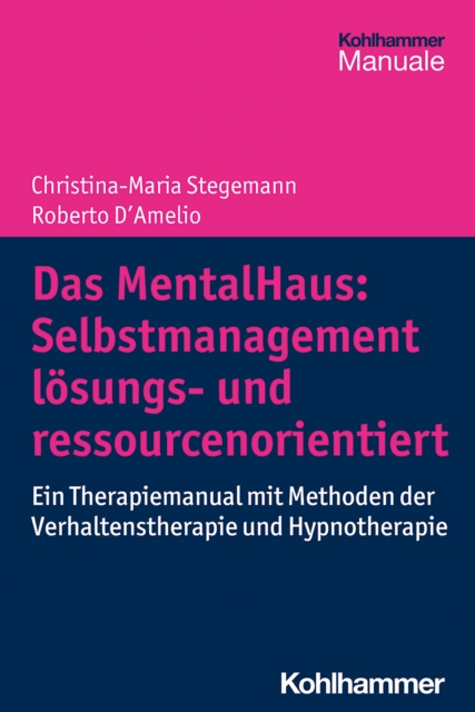Das MentalHaus: Selbstmanagement losungs- und ressourcenorientiert : Ein Therapiemanual mit Methoden der Verhaltenstherapie und Hypnotherapie, EPUB eBook