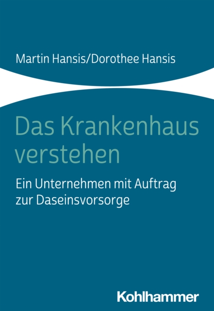 Das Krankenhaus verstehen : Ein Unternehmen mit Auftrag zur Daseinsvorsorge, PDF eBook