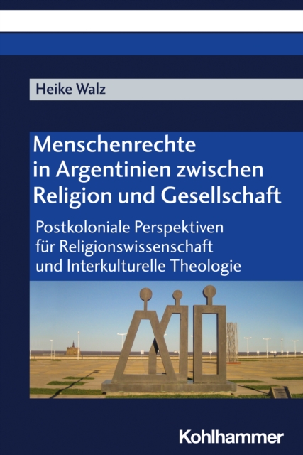 Menschenrechte in Argentinien zwischen Religion und Gesellschaft : Postkoloniale Perspektiven fur Religionswissenschaft und Interkulturelle Theologie, PDF eBook