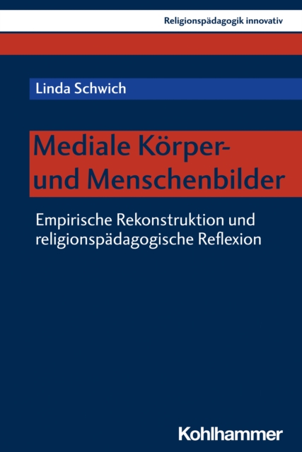 Mediale Korper- und Menschenbilder : Empirische Rekonstruktion und religionspadagogische Reflexion, PDF eBook