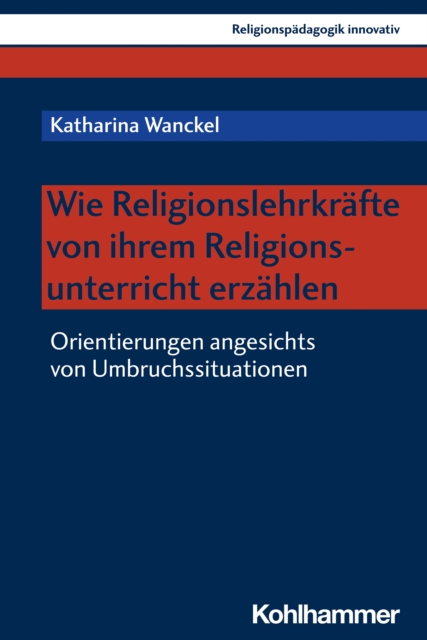 Wie Religionslehrkrafte von ihrem Religionsunterricht erzahlen : Orientierungen angesichts von Umbruchssituationen, PDF eBook
