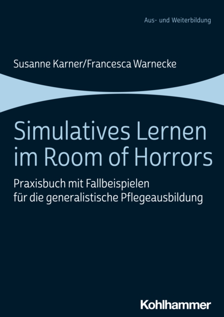 Simulatives Lernen im Room of Horrors : Praxisbuch mit Fallbeispielen fur die generalistische Pflegeausbildung, EPUB eBook