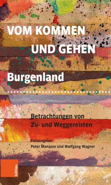 Vom Kommen und Gehen : Burgenland. Betrachtungen von Zu- und Weggereisten, PDF eBook