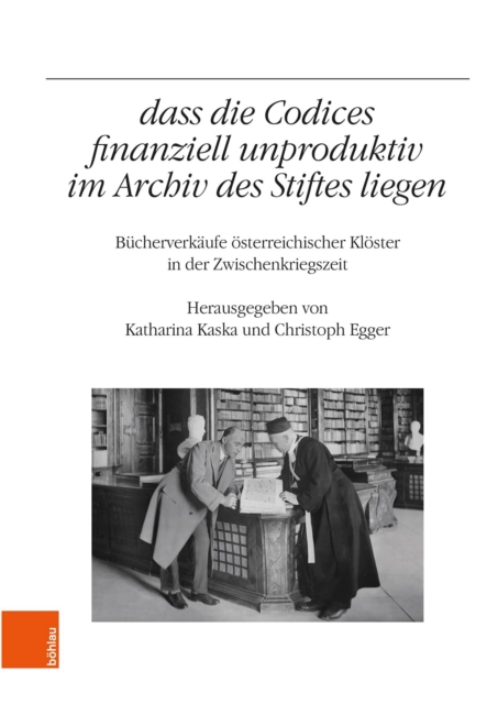 "...dass die Codices finanziell unproduktiv im Archiv des Stiftes liegen" : Bucherverkaufe osterreichischer Kloster in der Zwischenkriegszeit, PDF eBook