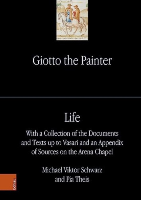 Giotto the Painter. Volume 1: Life : With a Collection of the Documents and Texts up to Vasari and an Appendix of Sources on the Arena Chapel, Hardback Book