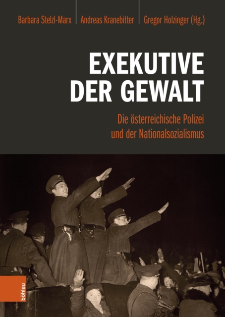 Exekutive der Gewalt : Die osterreichische Polizei und der Nationalsozialismus, PDF eBook
