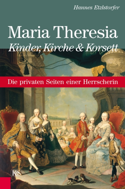 Maria Theresia - Kinder, Kirche und Korsett : Die privaten Seiten einer Herrscherin, EPUB eBook