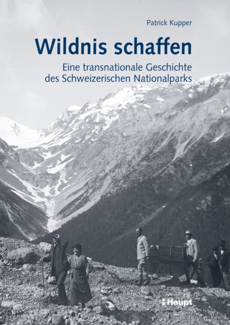 Wildnis schaffen : Eine transnationale Geschichte des Schweizerischen Nationalparks, PDF eBook