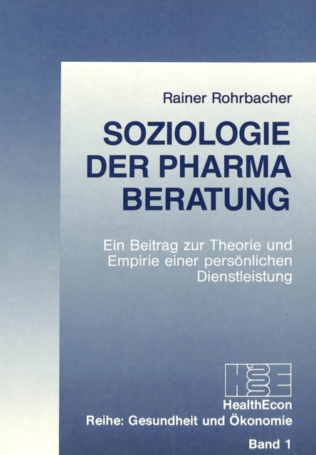 Soziologie der Pharma-Beratung : Ein Beitrag zur Theorie und Empirie einer persoenlichen Dienstleistung, Paperback Book